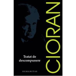 Tratat de descompunere ed.2017 - emil cioran, editura humanitas
