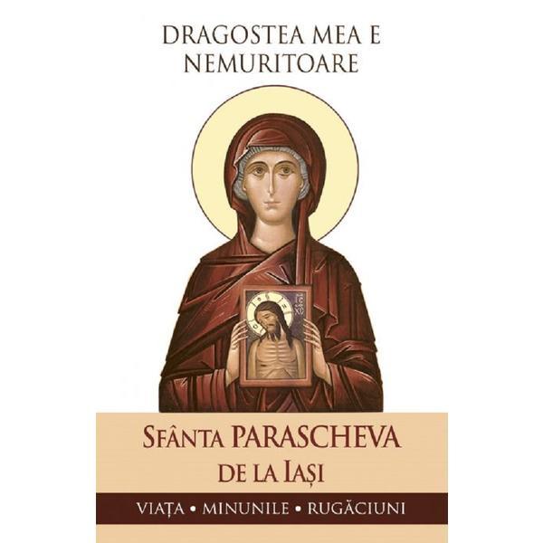Dragostea mea e nemuritoare. sfanta parascheva de la iasi: viata, minunile, rugaciuni, editura sophia