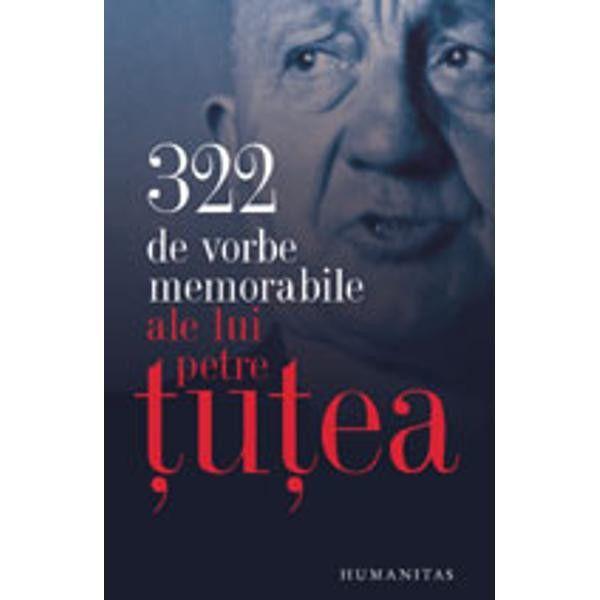 322 de vorbe memorabile ale lui petre tutea 2009, editura humanitas