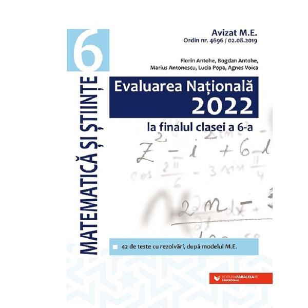 Evaluarea Nationala 2022. Matematica si Stiinte - Clasa 6 - Florin Antohe, Bogdan Antohe, Marius Antonescu, Lucia Popa, Agnes Voica, editura Paralela 45