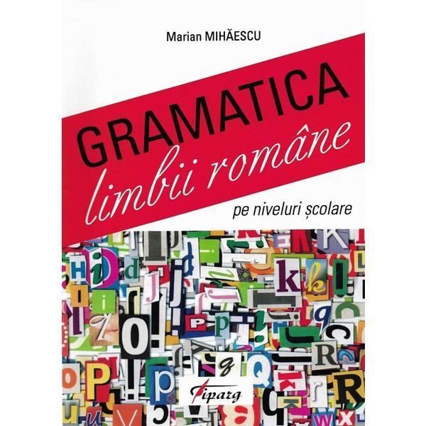 Gramatica limbii romane pe niveluri scolare - marian mihaescu