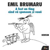 A fost un timp cand va spuneam si voua + CD - Emil Brumaru, editura Casa Radio
