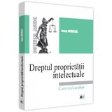 Dreptul proprietatii intelectuale. cus universitar - Oana Mihaila