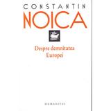 Despre demnitatea Europei - Constantin Noica, editura Humanitas