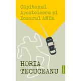 Capitanul Apostolescu si dosarul Anda autor Horia Tecuceanu, editura Publisol