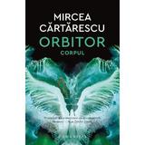 Orbitor. Corpul - Mircea Cartarescu, editura Humanitas