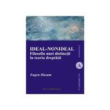 Ideal-nonideal. Filosofia unei distinctii in teoria dreptatii - Eugen Huzum, editura Institutul European