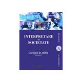 Interpretare si societate - Corneliu D. Bilba, editura Institutul European