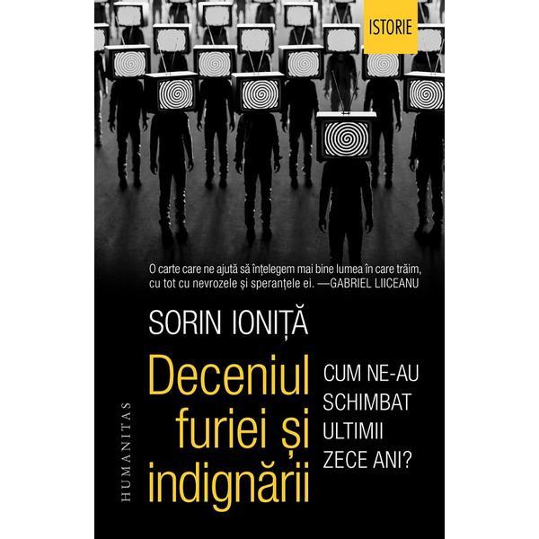 Deceniul furiei si indignarii - Sorin Ionita, editura Humanitas