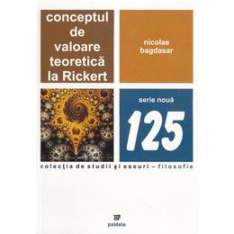 Conceptul de valoare teoretica la rickert - nicolae bagdasar, editura paideia