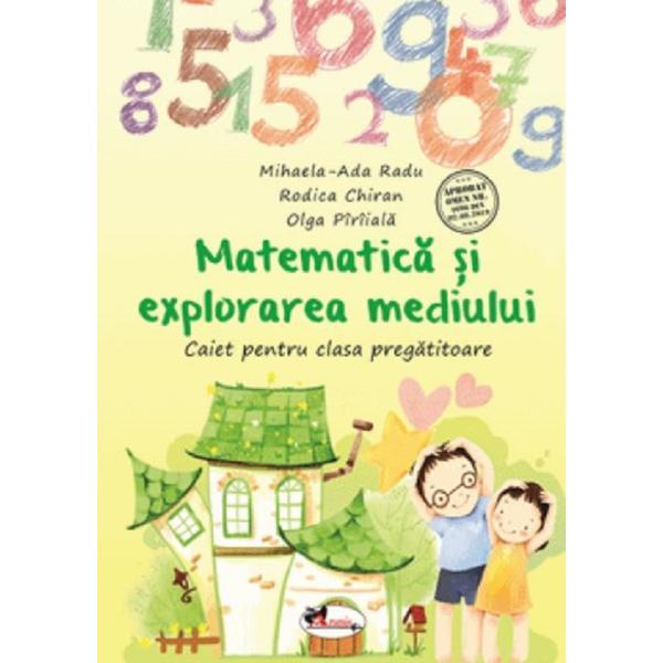 Matematica si explorarea mediului - Clasa pregatitoare - Caiet - Mihaela-Ada Radu, Olga Piriiala, Rodica Chiran, editura Aramis