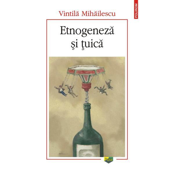 Etnogeneza si tuica - Vintila Mihailescu, editura Polirom