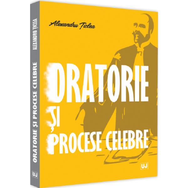 Oratorie si procese celebre - alexandru ticlea, editura universul juridic