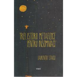 Trei istorii metafizice pentru insomniaci - laurentiu staicu, editura trei
