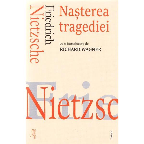 Nasterea tragediei - friedrich nietzsche, editura cartex