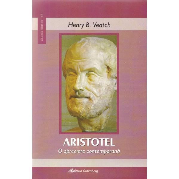 Aristotel, o apreciere contemporana - henry b. veatch, editura galaxia gutenberg