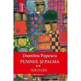 Pumnul si palma Vol.2: Soldatii - Dumitru Popescu, editura Hoffman