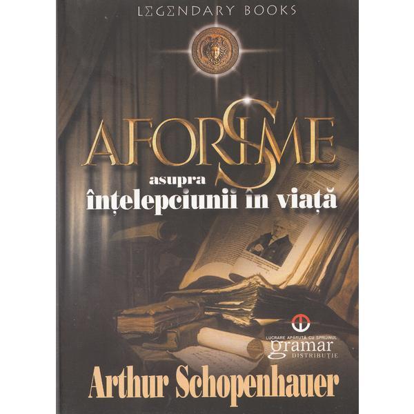 Aforisme asupra intelepciunii in viata - Arthur Schopenhauer, editura Gramar