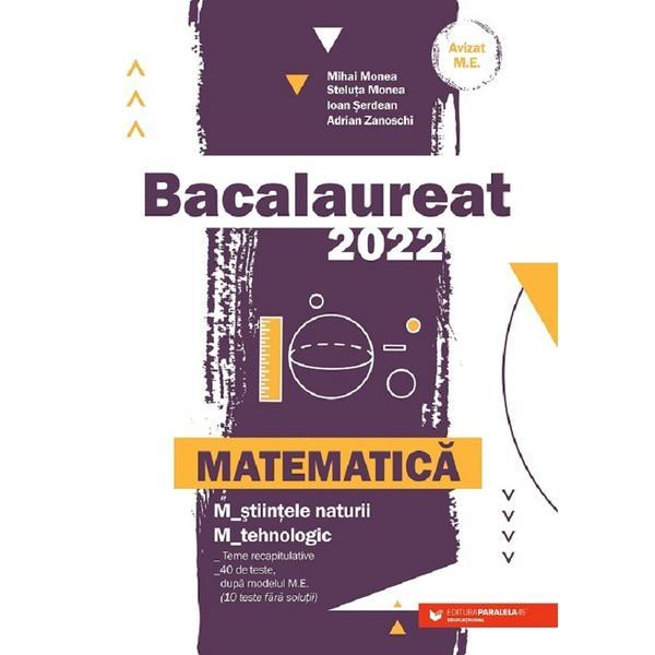 Bacalaureat 2022. matematica m stiintele naturii, m tehnologic - mihai monea, steluta monea, ioan serban, adrian zanoschi, editura paralela 45