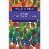 Sensul existentei umane - Edward O. Wilson , editura Humanitas