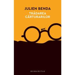 Tradarea carturarilor - julien benda, editura humanitas