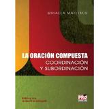 La oracion compuesta: Coordinacion y subordinacion - Mihaela Mateescu, editura Pro Universitaria