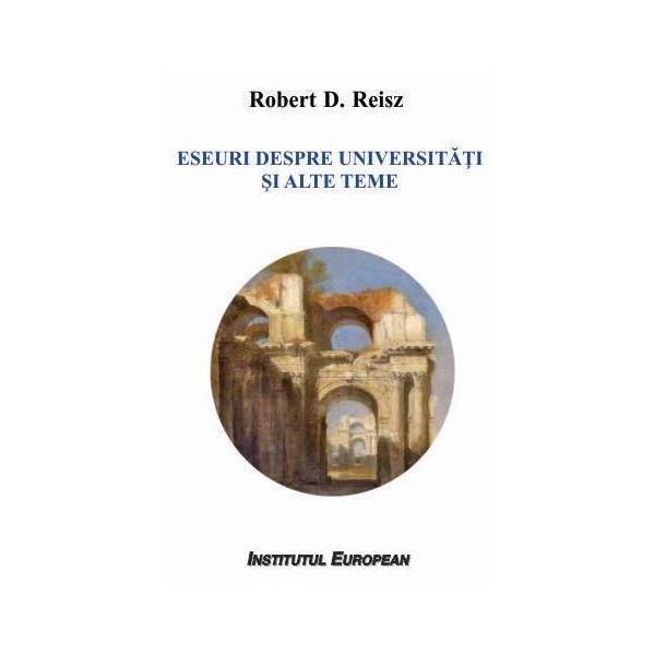 Eseuri despre universitati si alte teme - Robert D. Reisz, editura Institutul European