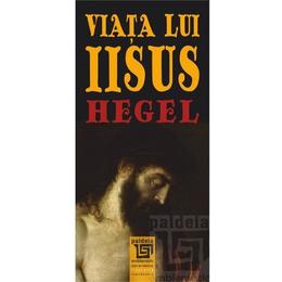 Viata lui iisus - hegel, editura paideia