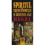 Spiritul Crestinismului Si Destinul Sau - Hegel, editura Paideia