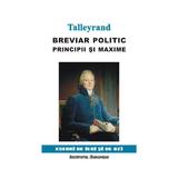 Breviar Politic. Principii Si Maxime - Talleyrand, editura Institutul European