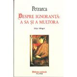 Despre ignoranta: a sa si a multora - Petrarca, editura Polirom