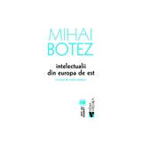 Intelectualii din Europa de Est - Mihai Botez, editura Vremea