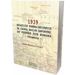 1939 Relatiile romano-britanice in cadrul noilor raporturi de putere din Europa - Marusia Cirstea, editura Cetatea De Scaun