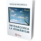 Intoarcerea la romanism - Nicolae Melinescu, editura Cetatea De Scaun