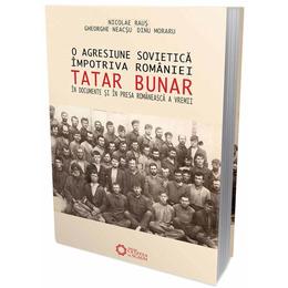 O agresiune sovietica impotriva Romaniei: Tatar Bunar - Nicolae Raus, editura Cetatea De Scaun