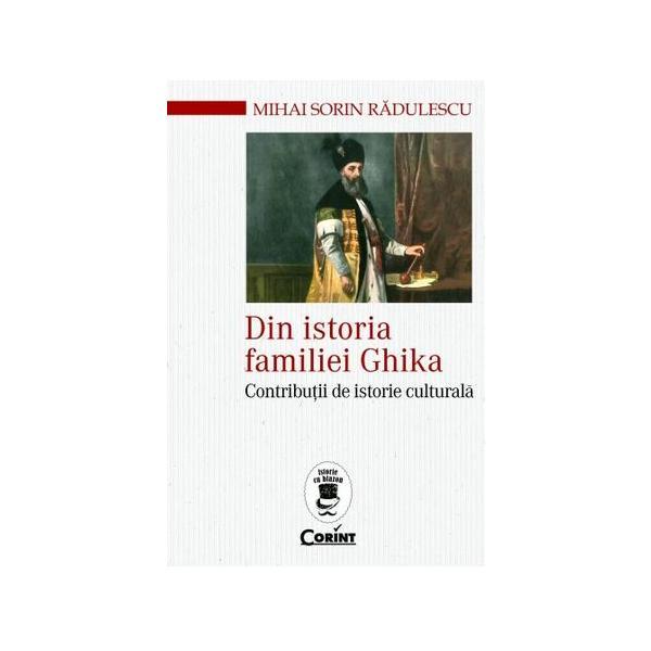 Din istoria familiei Ghika - Mihai Sorin Radulescu, editura Corint