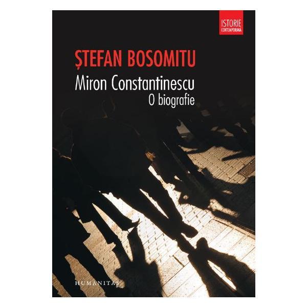 Miron Constantinescu, o biografie - Stefan Bosomitu, editura Humanitas