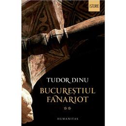 Bucurestiul fanariot vol.2 - tudor dinu, editura humanitas
