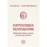 Ispititoarea Transilvanie - Ioan Bolovan, Sorina Paula Bolovan, editura Scoala Ardeleana