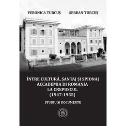 Intre cultura, santaj si spionaj - Veronica Turcus, Serban Turcus, editura Scoala Ardeleana