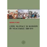 Cehi, slovaci si romani in veacurile XIII-XVI - Mihail P. Dan, editura Scoala Ardeleana