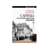 Capitala sub ocupatia dusmanului 1916-1918 - Constantin Bacalbasa, editura Vremea