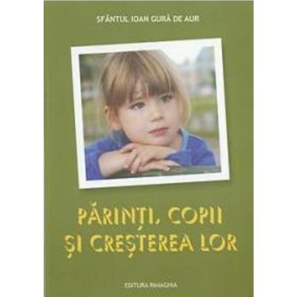 Parinti, copii si cresterea lor - Ioan Gura de Aur, editura Panaghia