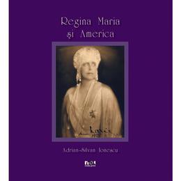 Regina Maria si America - Adrian-Silvan Ionescu