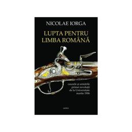 Lupta pentru limba romana - nicolae iorga, editura cartex