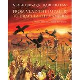 From Vlad the Impaler to Dracula the Vampire, cartonat - Neagu Djuvara, Radu Oltean, editura Humanitas