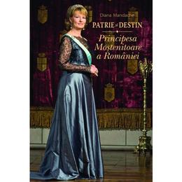 Patrie si destin. principesa mostenitoare a romaniei - diana mandache, editura litera