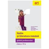 Limba si literatura romana - Clasa 6 - Ghidul profesorului - Florentina Samihaian, Sofia Dobra, Monica Halaszi, Anca Davidoiu-Roman, Horia Corches, editura Grupul Editorial Art