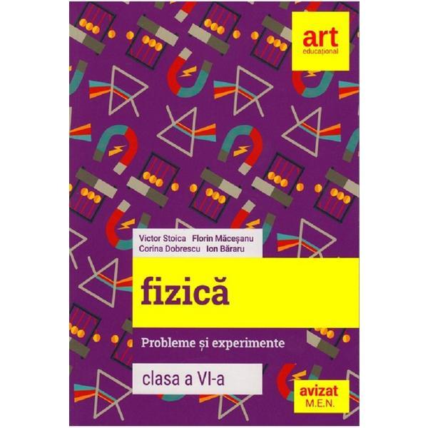 Fizica - Clasa 6 - Probleme si experimente - Florin Macesanu, Victor Stoica, Corina Dobrescu, Ion Bararu, editura Grupul Editorial Art