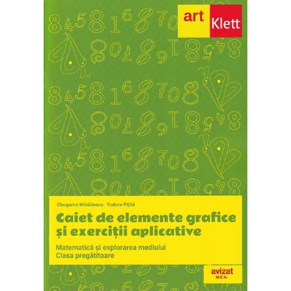 Matematica si explorarea mediului - Clasa pregatitoare - Caiet de elemente grafice si exercitii aplicative - Cleopatra Mihailescu, Tudora Pitila, editura Grupul Editorial Art